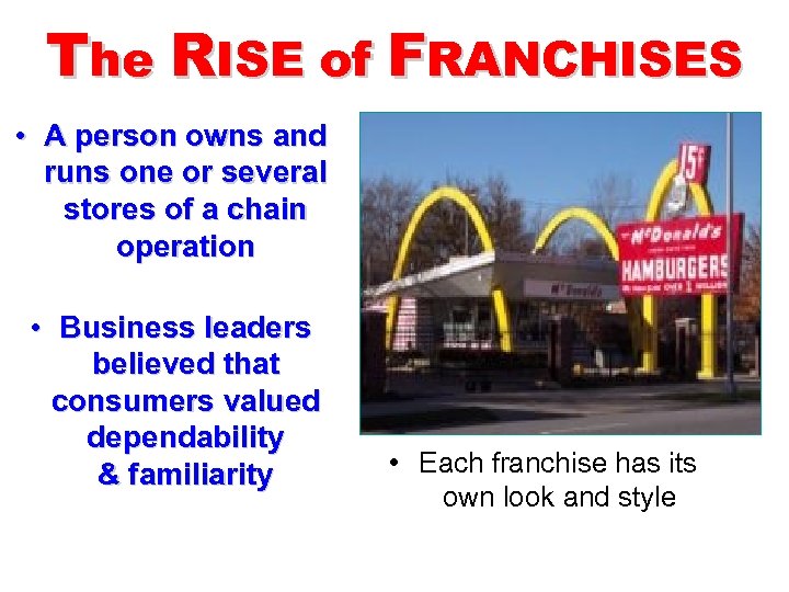 The RISE of FRANCHISES • A person owns and runs one or several stores