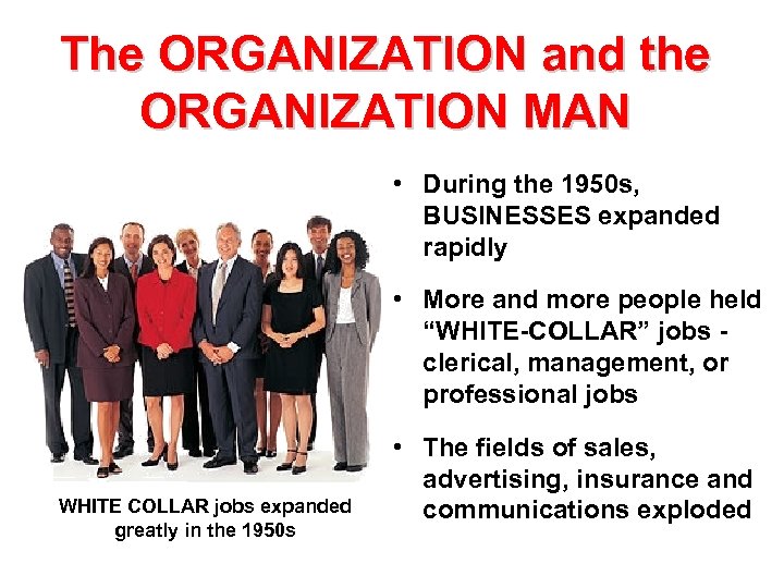 The ORGANIZATION and the ORGANIZATION MAN • During the 1950 s, BUSINESSES expanded rapidly