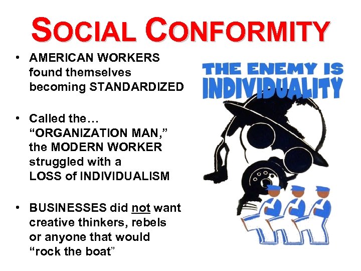 SOCIAL CONFORMITY • AMERICAN WORKERS found themselves becoming STANDARDIZED • Called the… “ORGANIZATION MAN,