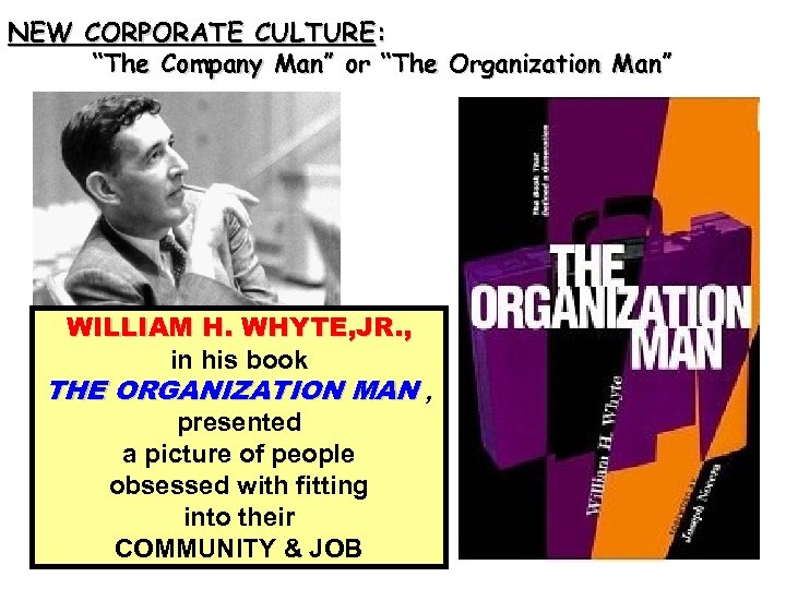 NEW CORPORATE CULTURE: “The Company Man” or “The Organization Man” WILLIAM H. WHYTE, JR.