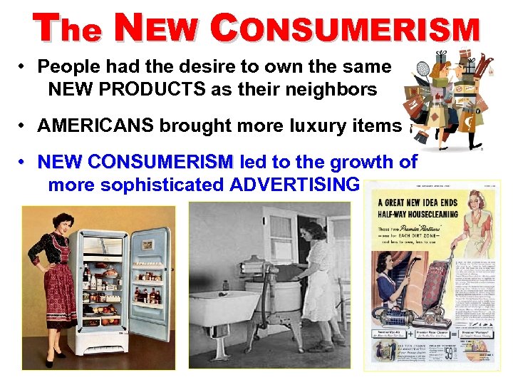 The NEW CONSUMERISM • People had the desire to own the same NEW PRODUCTS