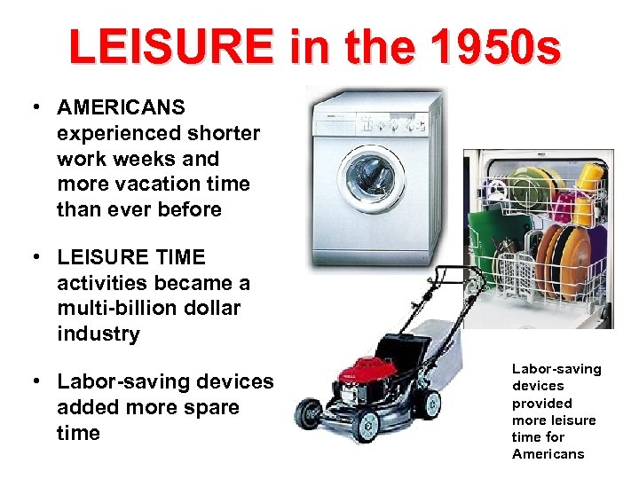 LEISURE in the 1950 s • AMERICANS experienced shorter work weeks and more vacation