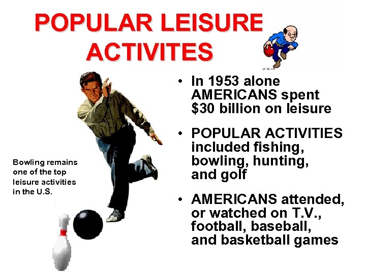 POPULAR LEISURE ACTIVITES • In 1953 alone AMERICANS spent $30 billion on leisure Bowling