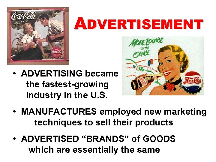 ADVERTISEMENT • ADVERTISING became the fastest-growing industry in the U. S. • MANUFACTURES employed