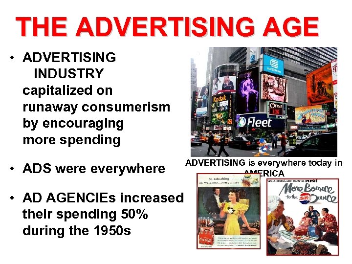 THE ADVERTISING AGE • ADVERTISING INDUSTRY capitalized on runaway consumerism by encouraging more spending