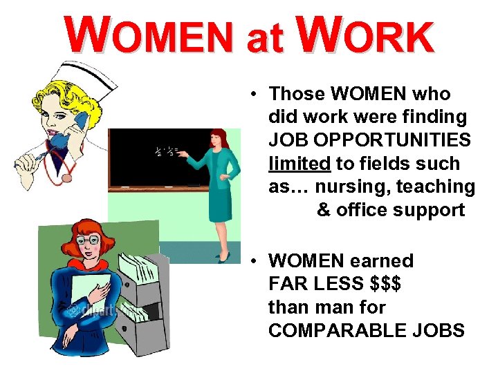 WOMEN at WORK • Those WOMEN who did work were finding JOB OPPORTUNITIES limited