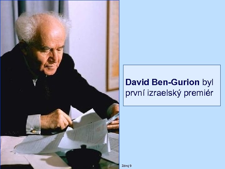 David Ben-Gurion byl první izraelský premiér Zdroj 9 