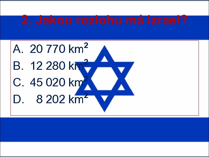 2. Jakou rozlohu má Izrael? A. B. C. D. 2 20 770 km 2
