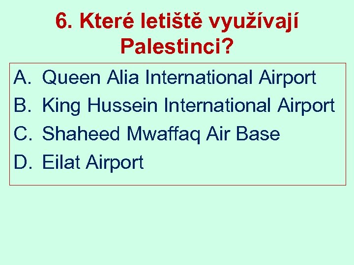 6. Které letiště využívají Palestinci? A. B. C. D. Queen Alia International Airport King