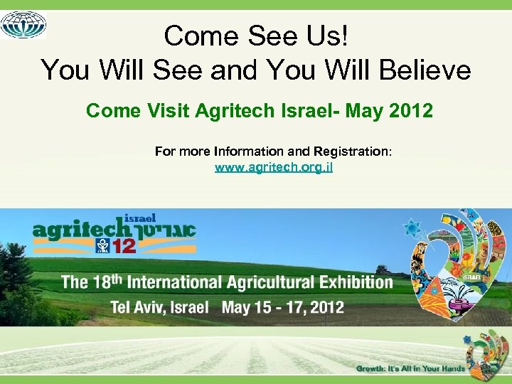 Come See Us! You Will See and You Will Believe Come Visit Agritech Israel-