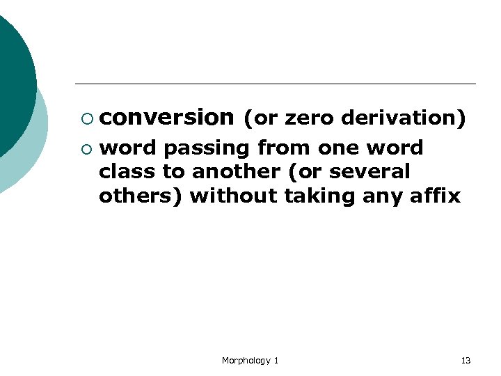 ¡ conversion (or zero derivation) ¡ word passing from one word class to another