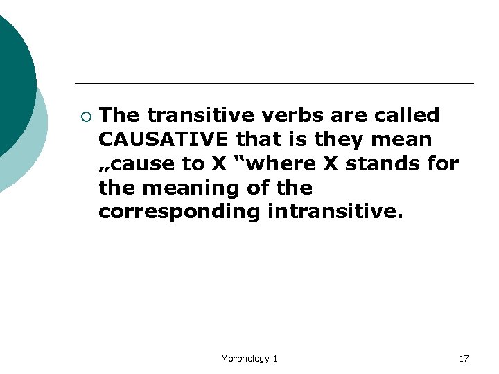 ¡ The transitive verbs are called CAUSATIVE that is they mean „cause to X