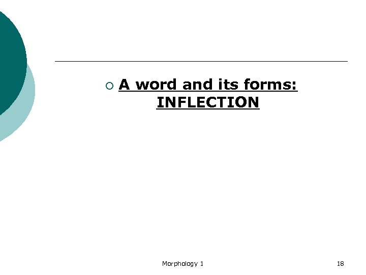 ¡ A word and its forms: INFLECTION Morphology 1 18 