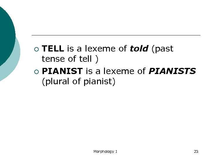 TELL is a lexeme of told (past tense of tell ) ¡ PIANIST is