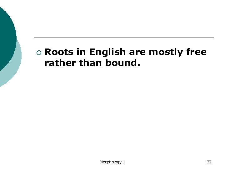 ¡ Roots in English are mostly free rather than bound. Morphology 1 27 