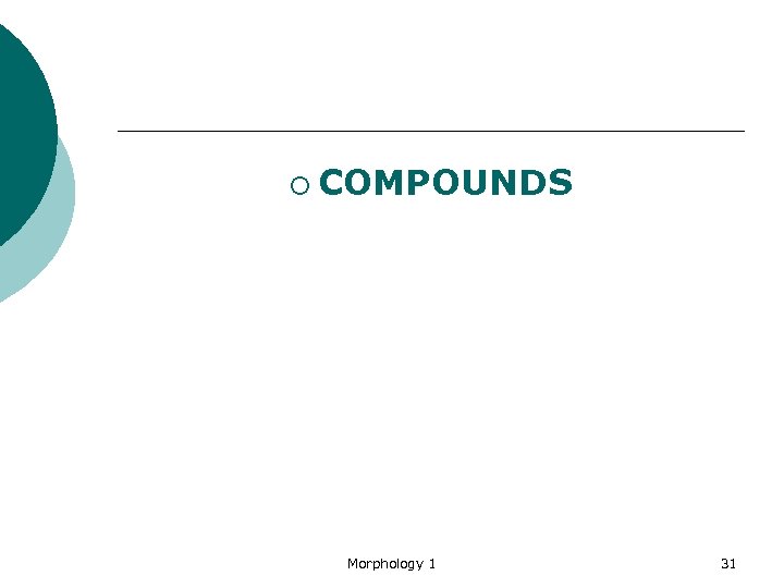 ¡ COMPOUNDS Morphology 1 31 