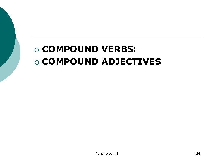 COMPOUND VERBS: ¡ COMPOUND ADJECTIVES ¡ Morphology 1 34 