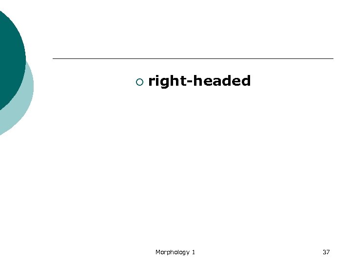 ¡ right-headed Morphology 1 37 