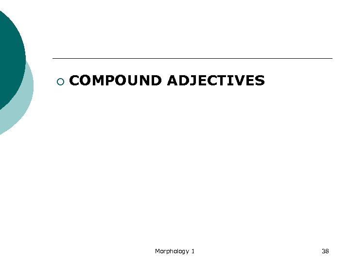 ¡ COMPOUND ADJECTIVES Morphology 1 38 