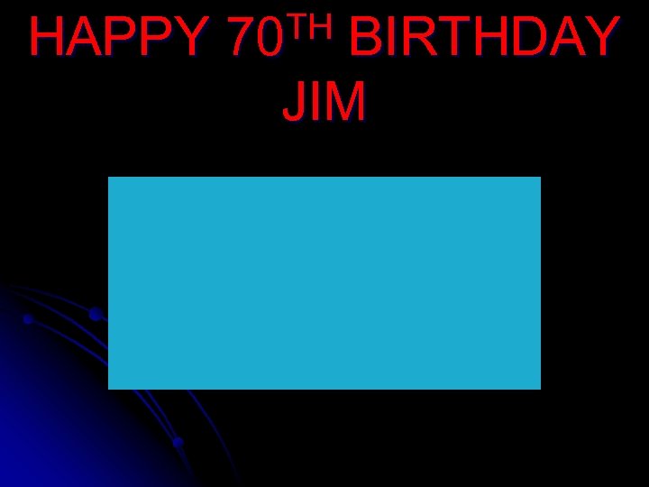 HAPPY TH 70 BIRTHDAY JIM 