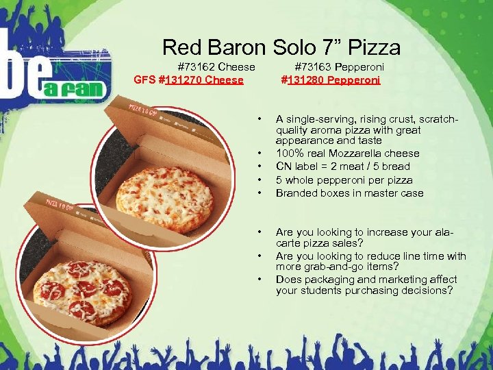 Red Baron Solo 7” Pizza #73162 Cheese GFS #131270 Cheese #73163 Pepperoni #131280 Pepperoni
