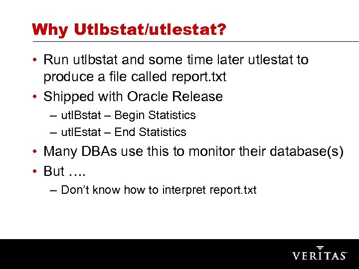 Why Utlbstat/utlestat? • Run utlbstat and some time later utlestat to produce a file