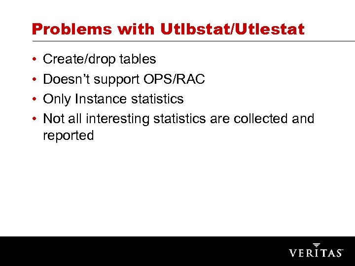 Problems with Utlbstat/Utlestat • • Create/drop tables Doesn’t support OPS/RAC Only Instance statistics Not