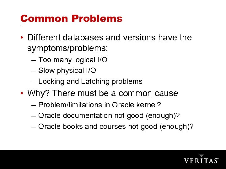 Common Problems • Different databases and versions have the symptoms/problems: – Too many logical
