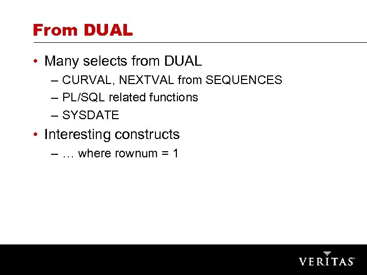 From DUAL • Many selects from DUAL – CURVAL, NEXTVAL from SEQUENCES – PL/SQL