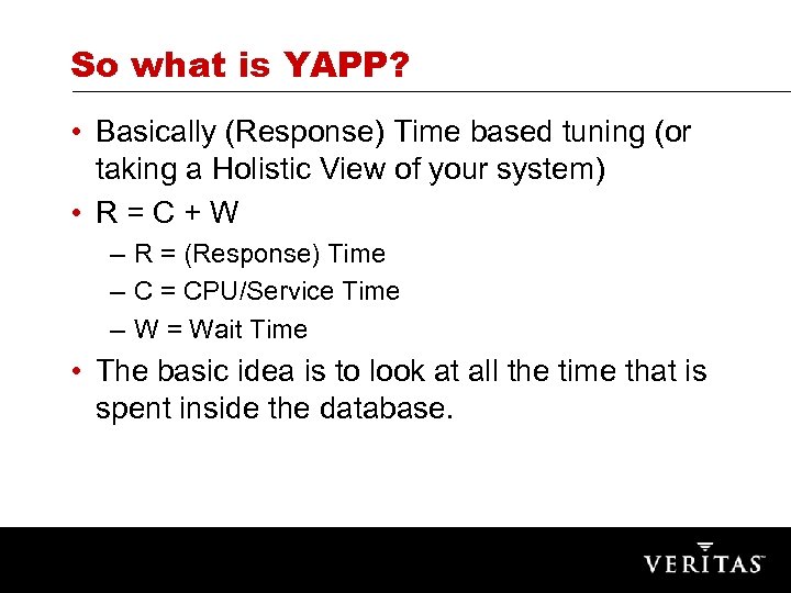 So what is YAPP? • Basically (Response) Time based tuning (or taking a Holistic