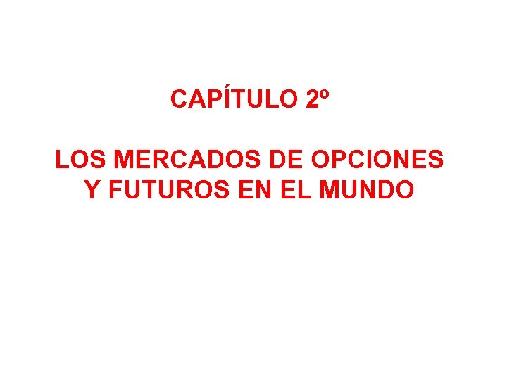 CAPÍTULO 2º LOS MERCADOS DE OPCIONES Y FUTUROS EN EL MUNDO 