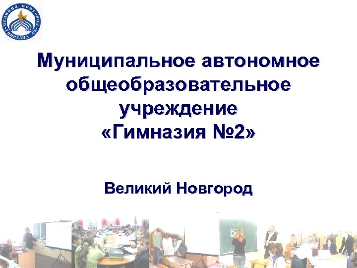 Муниципальное автономное общеобразовательное учреждение «Гимназия № 2» Великий Новгород 