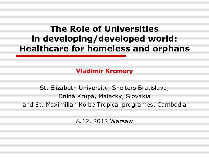 The Role of Universities in developing/developed world: Healthcare for homeless and orphans Vladimir Krcmery