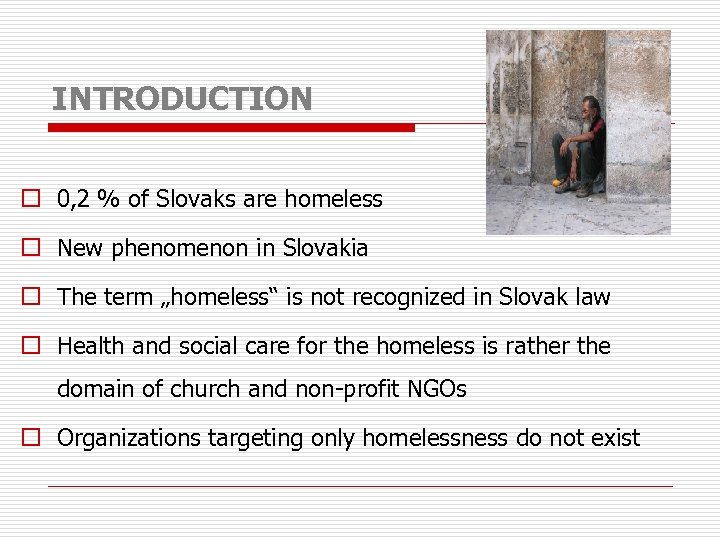 INTRODUCTION o 0, 2 % of Slovaks are homeless o New phenomenon in Slovakia