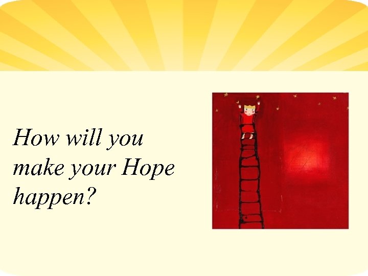 How will you make your Hope happen? 