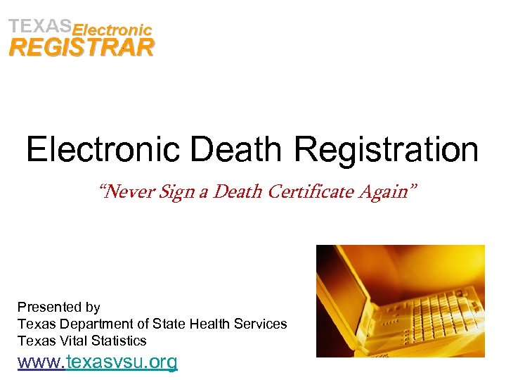 Electronic Death Registration “Never Sign a Death Certificate Again” Presented by Texas Department of