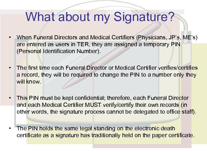 What about my Signature? • When Funeral Directors and Medical Certifiers (Physicians, JP’s, ME’s)