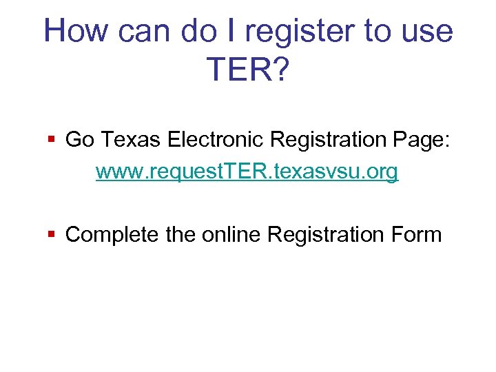 How can do I register to use TER? § Go Texas Electronic Registration Page: