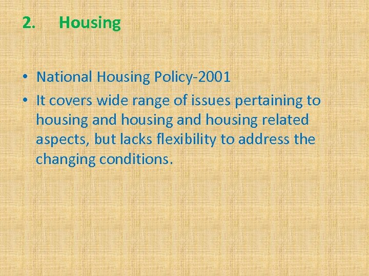 2. Housing • National Housing Policy-2001 • It covers wide range of issues pertaining