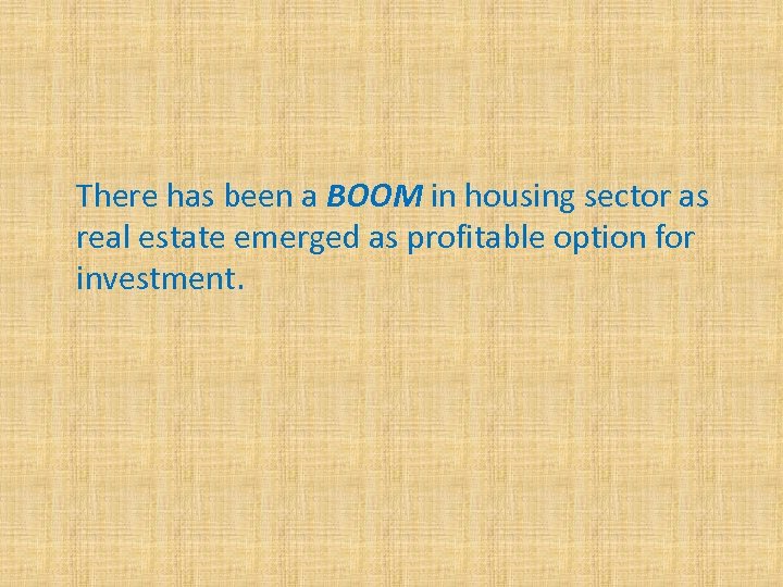 There has been a BOOM in housing sector as real estate emerged as profitable