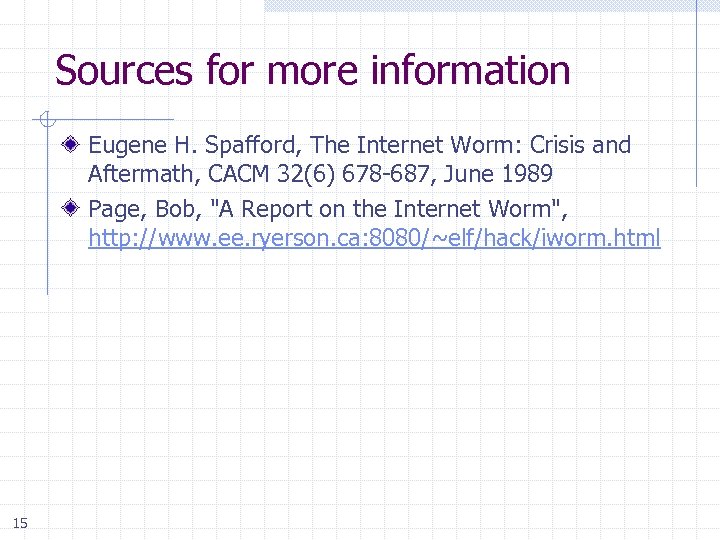 Sources for more information Eugene H. Spafford, The Internet Worm: Crisis and Aftermath, CACM