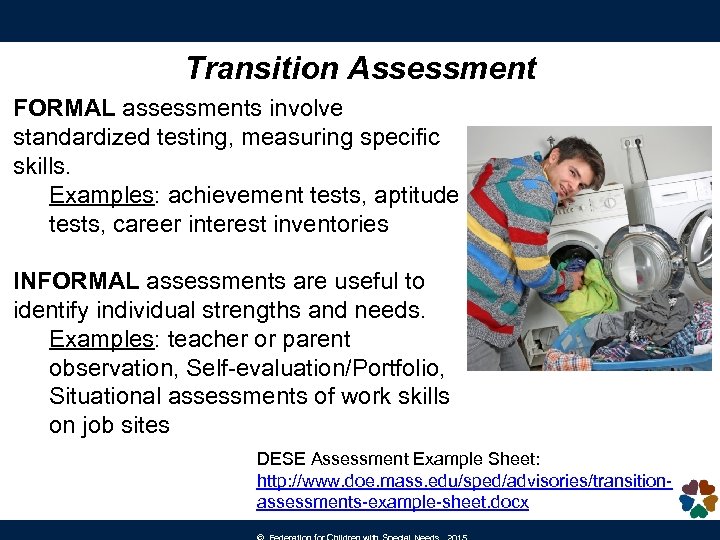 Transition Assessment FORMAL assessments involve standardized testing, measuring specific skills. Examples: achievement tests, aptitude