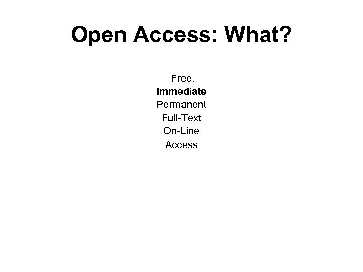 Open Access: What? Free, Immediate Permanent Full-Text On-Line Access 