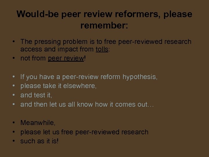 Would-be peer review reformers, please remember: • The pressing problem is to free peer-reviewed