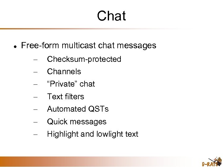 Chat Free-form multicast chat messages – Checksum-protected – Channels – “Private” chat – Text