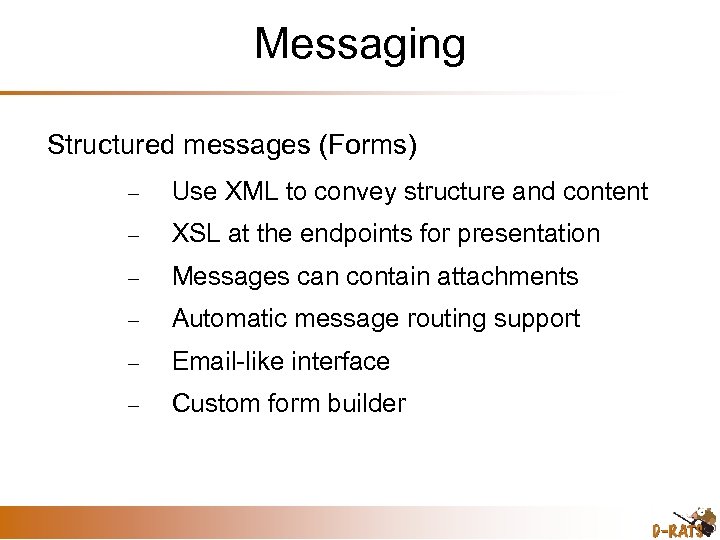 Messaging Structured messages (Forms) Use XML to convey structure and content XSL at the