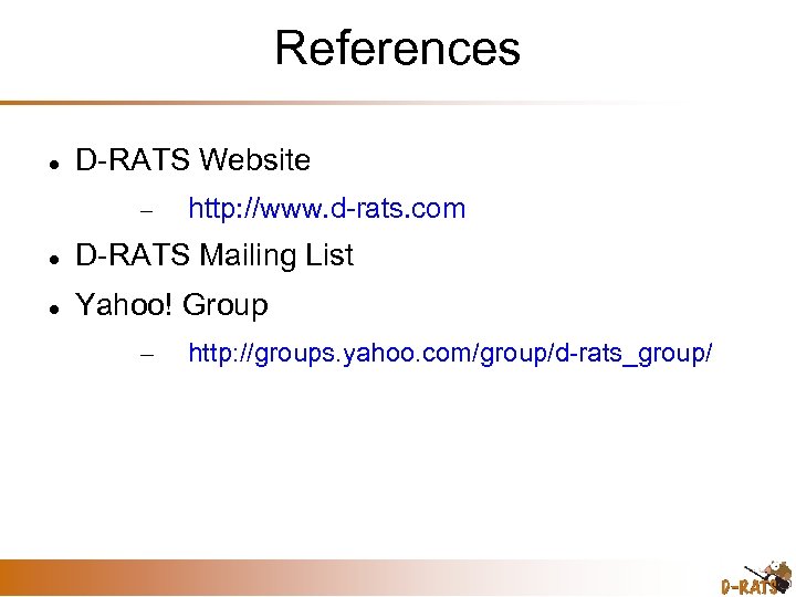 References D-RATS Website http: //www. d-rats. com D-RATS Mailing List Yahoo! Group – http: