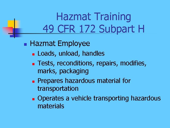 Hazmat Training 49 CFR 172 Subpart H n Hazmat Employee n n Loads, unload,