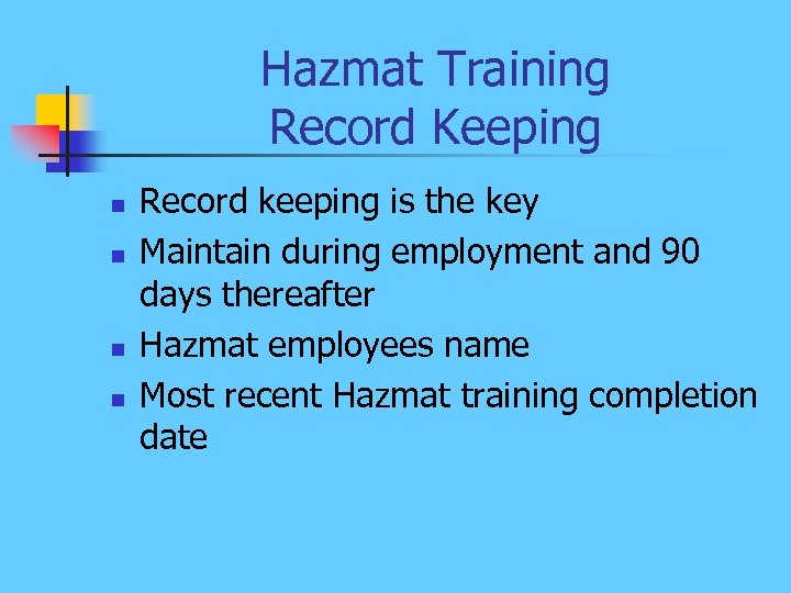 Hazmat Training Record Keeping n n Record keeping is the key Maintain during employment