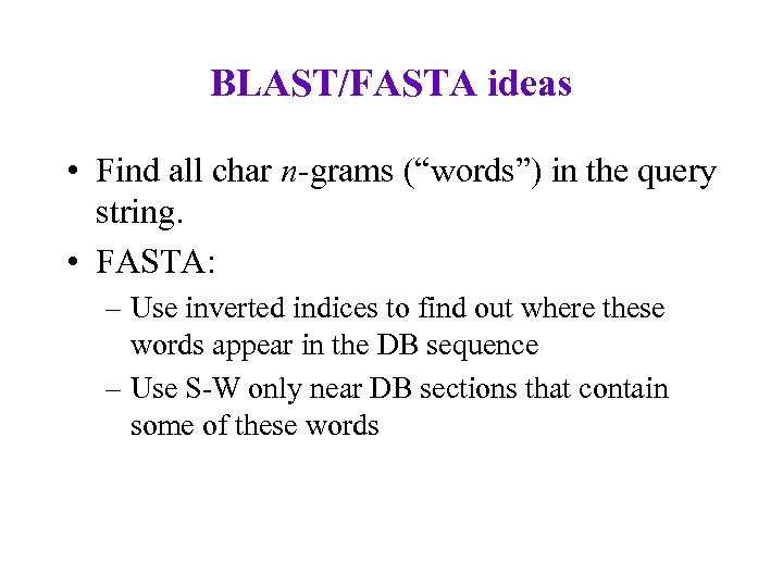 BLAST/FASTA ideas • Find all char n-grams (“words”) in the query string. • FASTA: